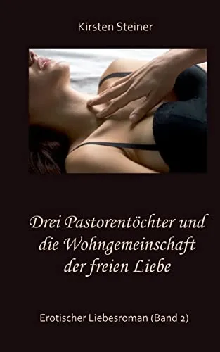 Drei Pastorentöchter und die Wohngemeinschaft der freien Liebe: Erotischer Liebesroman (Band 2)