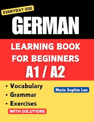 German Learning Book for Beginners A1-A2: Essential Vocabulary, Grammar, and Practical Exercises for Everyday Conversations (Deutsch für alle – Vom ... – From beginner to advanced ), Band 1)