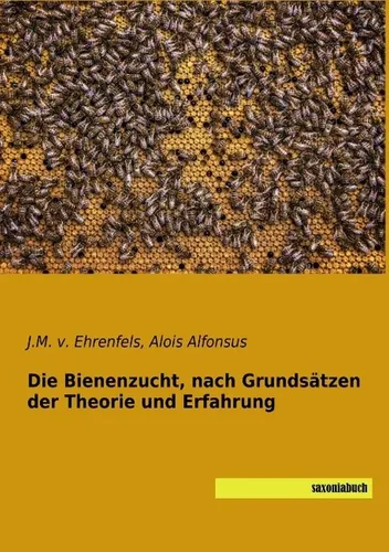 Die Bienenzucht, nach Grundsätzen der Theorie und Erfahrung - Ratgeber zur Bienenzucht von J. M. v. Ehrenfels, ideal für Hobbyimker und Naturfreunde. Taschenbuch mit 232 Seiten voller praktischer Tipps und Erfahrungen.
