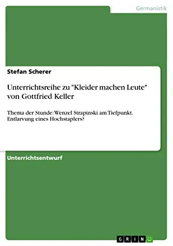 Unterrichtsreihe zu "Kleider machen Leute" von Gottfried Keller: Thema der Stunde: Wenzel Strapinski am Tiefpunkt. Entlarvung eines Hochstaplers?