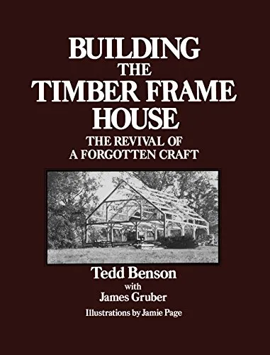 Building the Timber Frame House: The Revival of a Forgotten Craft