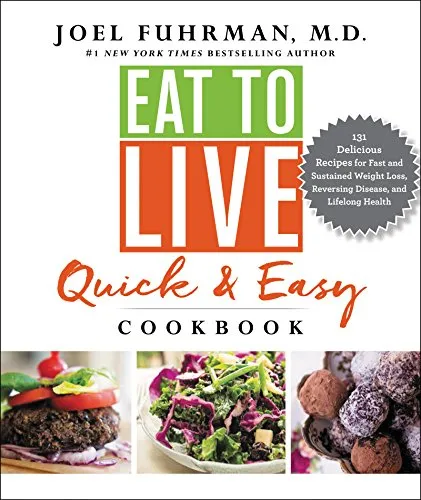 Eat to Live Quick and Easy Cookbook: 131 Delicious Recipes for Fast and Sustained Weight Loss, Reversing Disease, and Lifelong Health – A #1 NYT Bestseller for Heart Health (Eat for Life)
