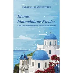 Elenas himmelblaue Kleider von Andreas Brandstätter / BoD - Books on Demand / Taschenbuch
