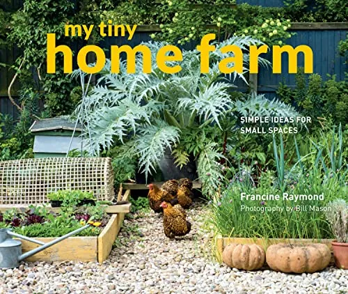 My Tiny Home Farm: Simple ideas for small spaces (My Tiny) by Francine Raymond