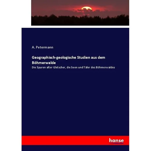 Hansebooks Geographisch-geologische Studien aus dem Böhmerwalde (A. Petermann, 2017) (55908540)