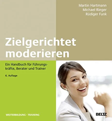Zielgerichtet moderieren: Ein Handbuch für Führungskräfte, Berater und Trainer - Bücher für effektive Moderation, praxisorientierte Tipps und Techniken für Führungskräfte und Trainer, um zielgerichtete Meetings zu gestalten.