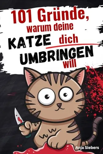 Gründe, warum deine Katze dich umbringen will: Ein humorvolles Geschenkbuch für Katzenliebhaber 101