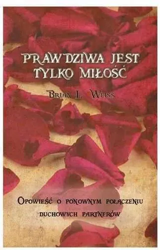 Prawdziwa jest tylko miłość {milosc} BRIAN L WEISS