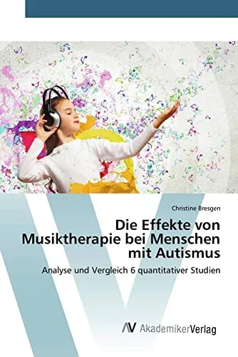 Die Effekte von Musiktherapie bei Menschen mit Autismus: Analyse und Vergleich 6 quantitativer Studien