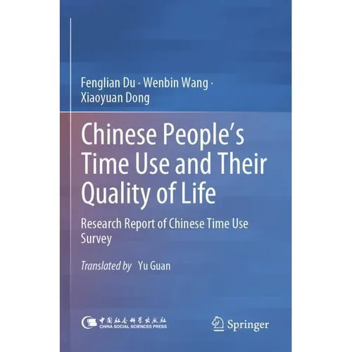 Springer Chinese People's Time Use and Their Quality of Life (Wenbin Wang, Xiaoyuan Dong, Fenglian Du, 2024) (57128079)