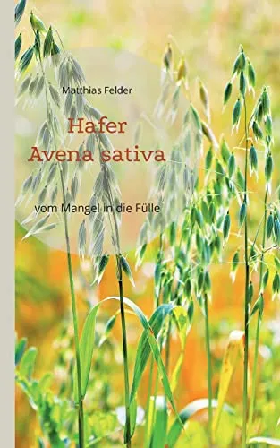 Hafer - Avena sativa: vom Mangel in die Fülle - Heilpflanze der Regeneration