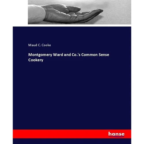 Hansebooks Montgomery Ward and Co.'s Common Sense Cookery (Deutsch, Maud C. Cooke, 2017) (55922122)