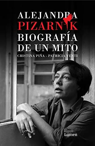 Alejandra Pizarnik. Biografía de un mito: Biografia de un mito / Biography of a Myth (Ensayo)