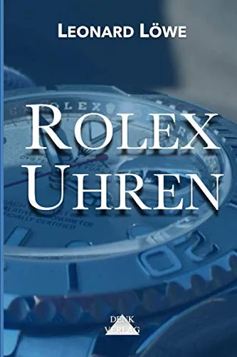 Rolex Uhren: Daytona Submariner GMT Datejust Explorer - Überarbeitete und aktualisierte Fassung 2019.