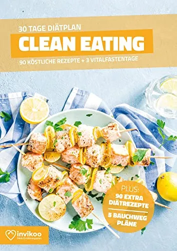 Clean Eating Diätplan - Ernährungsplan zum Abnehmen für 30 Tage: Bonus: E-Book mit 90 weiteren Diät Rezepten: Vegetarisch, Vegan, Low Carb, Low Fat oder High Protein. (Invikoo: Kochbuch)