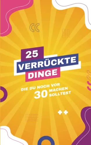 verrückte Dinge, die du noch vor 30 machen solltest!: Das perfekte Buch zum verschenken | Verrückte Dinge | Geschenk für Männer & Frauen | Geschenk ... zum verschenken | Geschenk für Geburtstag 25