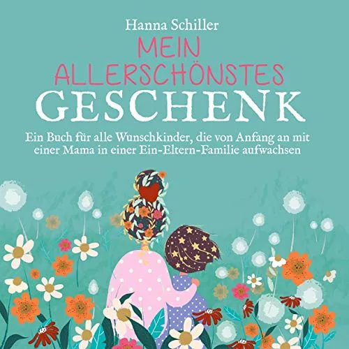 Mein allerschönstes Geschenk: Ein Buch für alle Wunschkinder - Kinderbuch für Ein-Eltern-Familien, das die besondere Beziehung zwischen Mama und Kind liebevoll thematisiert.