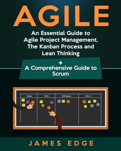 Agile: An Essential Guide to Agile Project Management, The Kanban Process and Lean Thinking + A Comprehensive Guide to Scrum
