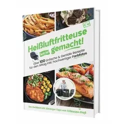 Heißluftfritteuse leicht gemacht! Über 100 Einfache & Geniale Rezepte für den Alltag inkl. hochwertiger Farbfotos   Das Heissluftfritteuse Kochbuch inkl. Einsteiger Tipps vom Friteusen-Profi