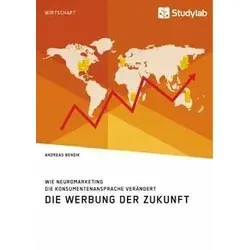 Die Werbung der Zukunft. Wie Neuromarketing die Konsumentenansprache verändert von Andreas Bendik / Studylab / Taschenbuch