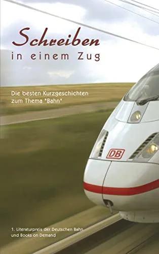 Schreiben in einem Zug. Die besten Kurzgeschichten zum Thema "Bahn"
