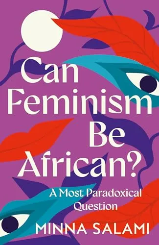 Can Feminism be African?: A Most Paradoxical Question by Minna Salami - Bücher, spannende Analyse über afrikanischen Feminismus und kulturelle Identität, 240 Seiten im hochwertigen Hardback-Format.