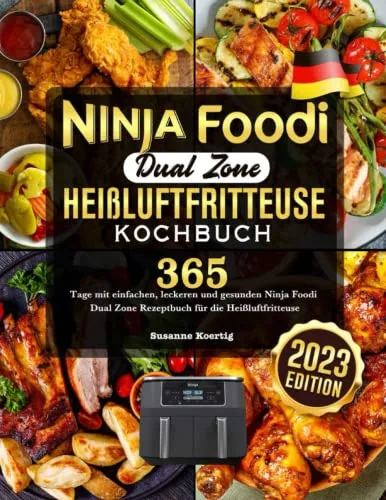 Ninja Foodi Dual Zone Heißluftfritteuse Kochbuch 2023: 365 Tage mit einfachen, leckeren und gesunden Ninja Foodi Dual Zone Rezeptbuch für die Heißluftfritteuse