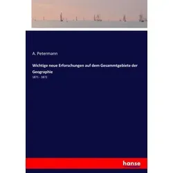 Hansebooks Wichtige neue Erforschungen auf dem Gesammtgebiete der Geographie (Deutsch, A. Petermann, 2017) (8325572)
