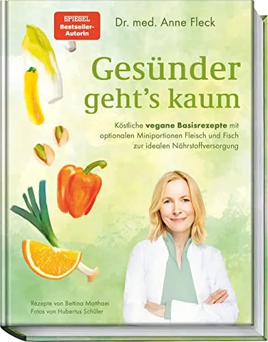 Gesünder geht’s kaum: Vegane Basisrezepte mit optionalen Miniportionen Fleisch und Fisch - Kochbuch für gesunde Ernährung mit veganen Rezepten und flexiblen Portionsoptionen, ideal für Nährstoffversorgung und Wohlbefinden.