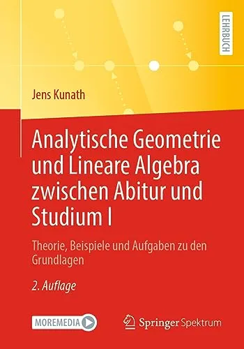 Spektrum Analytische Geometrie und Lineare Algebra zwischen Abitur und Studium I - Schulbuch für Mathematik, ideal zur Vorbereitung auf das Studium, bietet praxisnahe Übungen und verständliche Erklärungen von Jens Kunath.