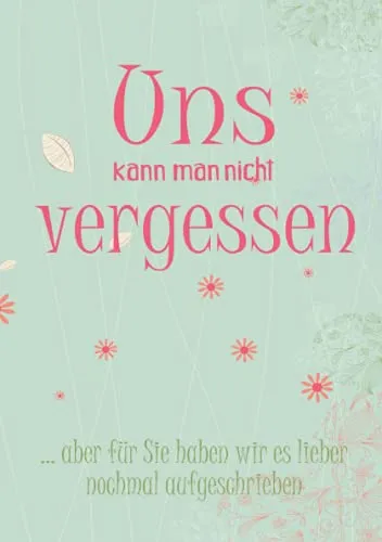 Uns kann man nicht vergessen: Erinnerungsalbum für Schulklassen - Hörbuch über unvergessliche Schulklassen mit einem liebevollen Blumenmuster – das ideale Abschiedsgeschenk für Lehrer!