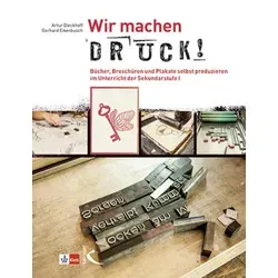 Wir machen Druck!: Bücher, Broschüren und Plakate selbst produzieren im Unterricht der Sekundarstufe I
