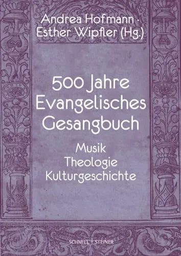 Jahre Evangelisches Gesangbuch: Musik, Theologie, Kulturgeschichte 500