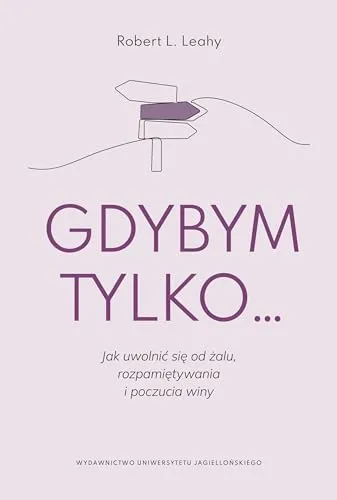Gdybym tylko Jak uwolnić się od żalu (uwolnic sie zalu) ROBERT L LEAHY / Wyd. Un