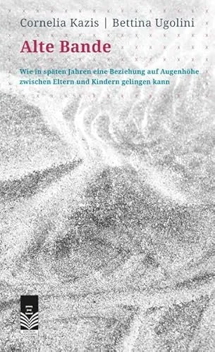 Alte Bande: Wie in späten Jahren eine Beziehung auf Augenhöhe zwischen Eltern und Kindern gelingen kann - Bücher über Beziehungen, bietet wertvolle Tipps für eine harmonische Eltern-Kind-Dynamik im Alter.