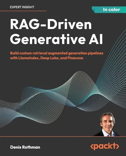 RAG-Driven Generative AI: Build Custom Pipelines - Datenbanken: Erstellen Sie individuelle Retrieval Augmented Generation Pipelines mit LlamaIndex, Deep Lake und Pinecone für effiziente Datenverarbeitung.
