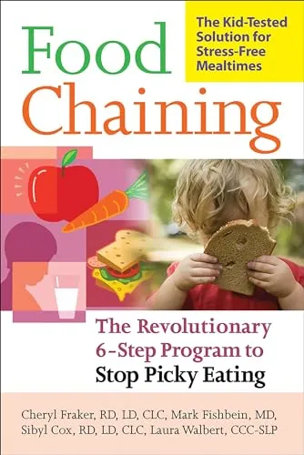 Food Chaining: The Proven 6-Step Plan to Stop Picky Eating, Solve Feeding Problems, and Expand Your Child's Diet