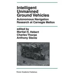 Intelligent Unmanned Ground Vehicles: Autonomous Navigation Research at Carnegie Mellon - Belletristik über innovative Technologien und Ergebnisse der autonomen Navigation in der Robotik, entwickelt am Carnegie Mellon Robotics Institute.