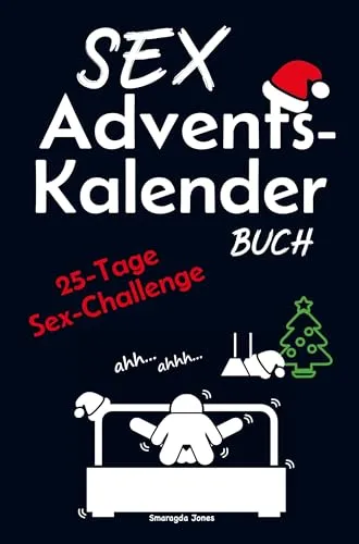 Sex Advents-Kalender Buch: 25-Tage-Sex-Challenge - Die ultimative Adventsreise für Paare - Leidenschaft, Liebe und Intimität neu entdecken!