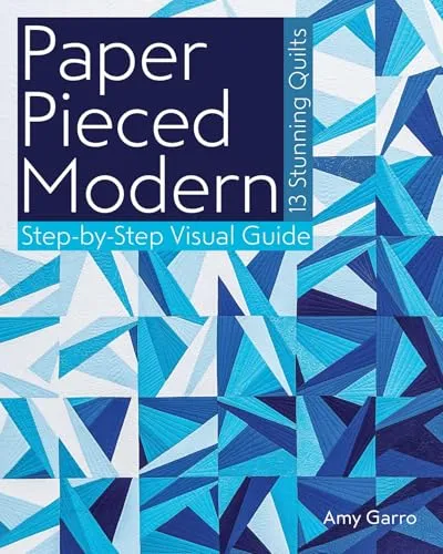 Paper Pieced Modern - Print-On-Demand Edition: 13 Stunning Quilts Step-By-Step Visual Guide