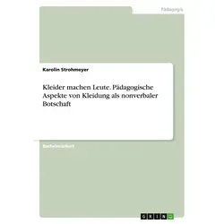 Kleider machen Leute. Pädagogische Aspekte von Kleidung als nonverbaler Botschaft von Karolin Strohmeyer / GRIN Verlag / Taschenbuch