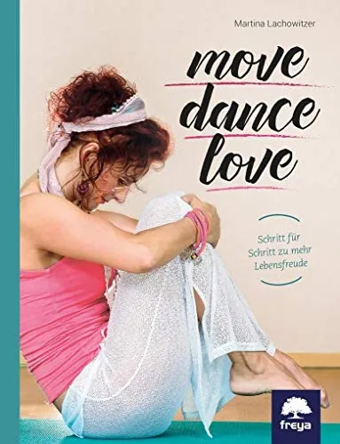Move . Dance . Love: Schritt für Schritt zu mehr Lebensfreude