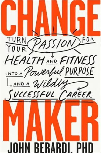 Change Maker: Turn Your Passion for Health and Fitness into a Powerful Purpose and a Wildly Successful Career