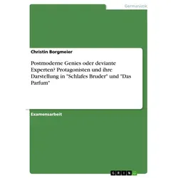 Postmoderne Genies oder deviante Experten? Protagonisten und ihre Darstellung in 'Schlafes Bruder' und 'Das Parfum' von Christin Borgmeier / GRIN Verl