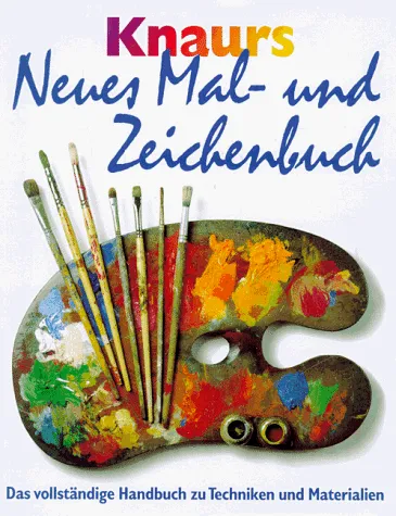 Knaurs neues Mal- und Zeichenbuch: Das vollständige Handbuch zu Techniken und Materialien