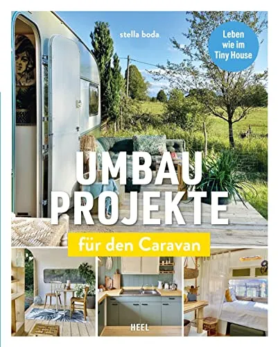 DIY Caravan Makeover: Umbauprojekte für den Caravan - Heimwerken: Detaillierte Anleitungen zum Umbau von Wohnwagen, Camper und Bauwagen für ein individuelles Tiny House Erlebnis.