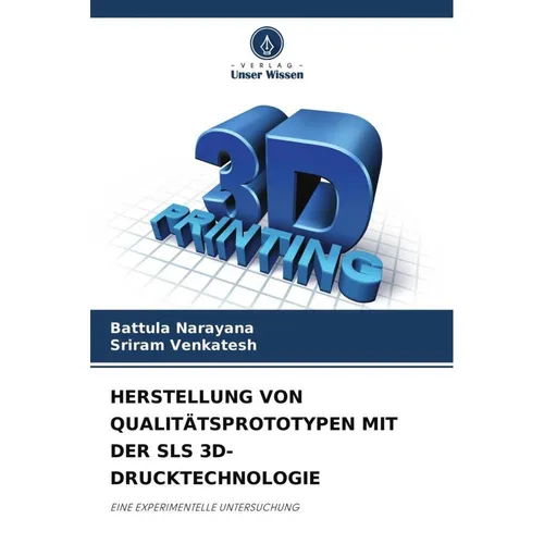 Unser Wissen Herstellung Von Qualitätsprototypen Mit Der Sls 3d-Drucktechnologie (Deutsch, Battula Narayana, Sriram Venkatesh, 2021) (56230010)