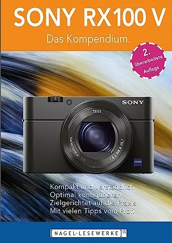 SONY RX100 V - Das Kompendium: Kompakte Praxisanleitung zur optimalen Nutzung der Kamera - Fotografie Ausrüstung - Umfassende Anleitung zur SONY RX100 V, ideal für Einsteiger und Profis, um die Funktionen und Möglichkeiten der Kamera voll auszuschöpfen.