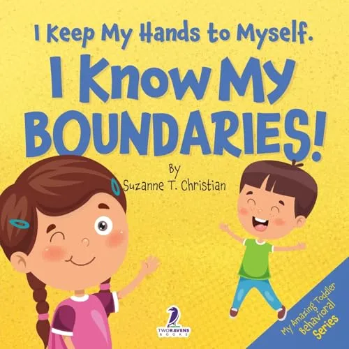 I Keep My Hands to Myself. I Know My Boundaries!: An Affirmation-Themed Toddler Book About Boundaries (Ages 2-4) (My Amazing Toddler Behavioral Series)