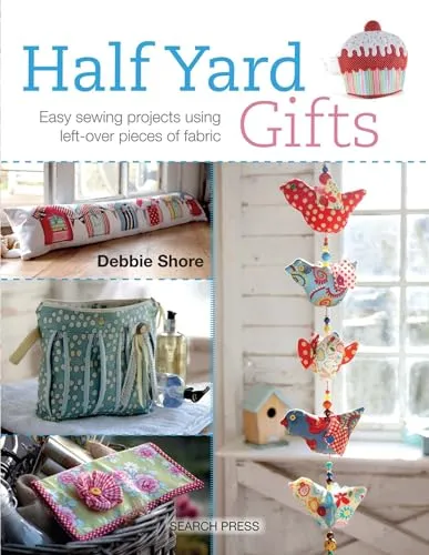 Half Yard (TM) Gifts: Easy Sewing Projects Using Leftover Pieces of Fabric